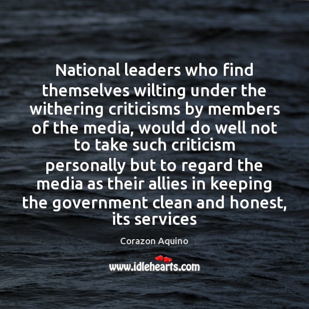 National leaders who find themselves wilting under the withering criticisms by members Corazon Aquino Picture Quote