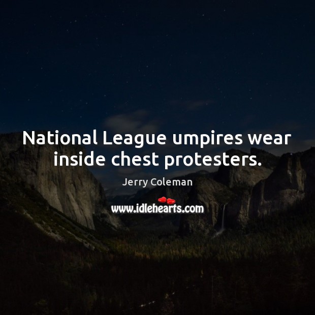 National League umpires wear inside chest protesters. Jerry Coleman Picture Quote