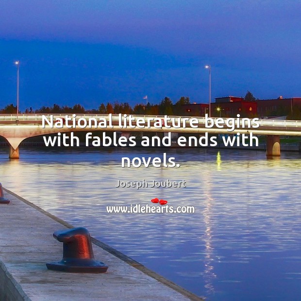 National literature begins with fables and ends with novels. Joseph Joubert Picture Quote