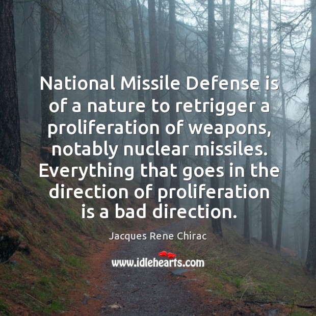National missile defense is of a nature to retrigger a proliferation of weapons Jacques Rene Chirac Picture Quote