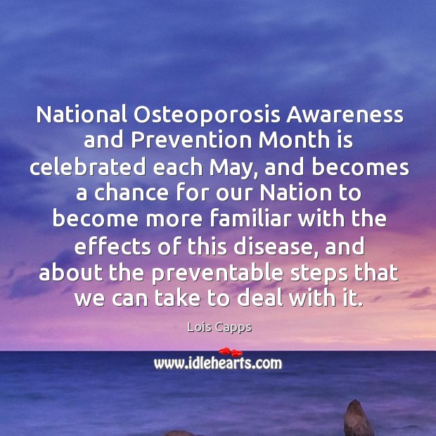 National osteoporosis awareness and prevention month is celebrated each may Lois Capps Picture Quote