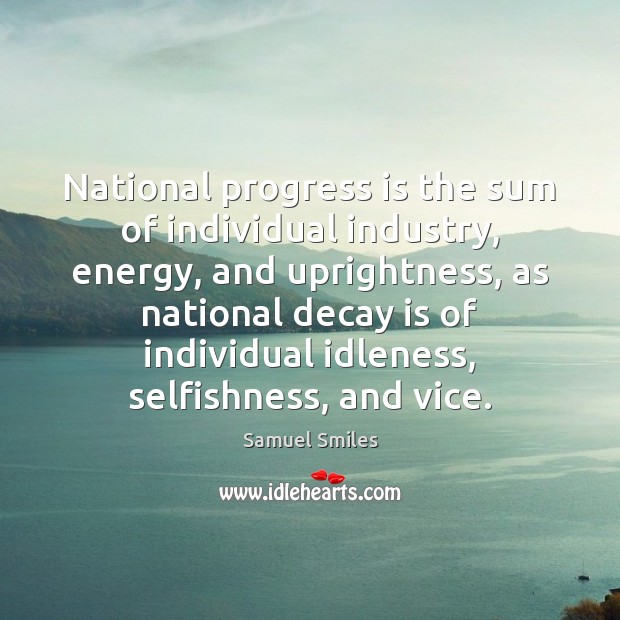 National progress is the sum of individual industry, energy, and uprightness, as Samuel Smiles Picture Quote
