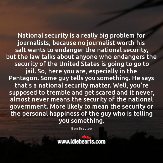 National security is a really big problem for journalists, because no journalist Ben Bradlee Picture Quote