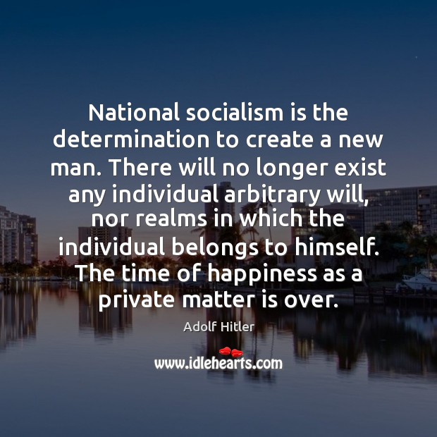National socialism is the determination to create a new man. There will Adolf Hitler Picture Quote