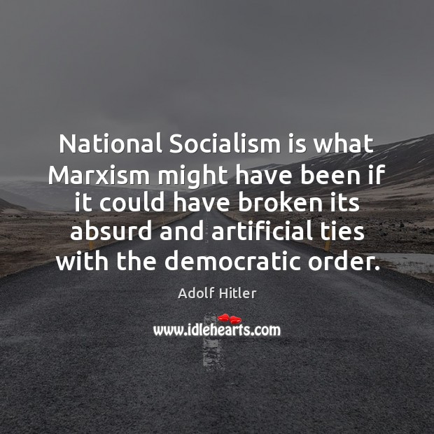 National Socialism is what Marxism might have been if it could have Adolf Hitler Picture Quote