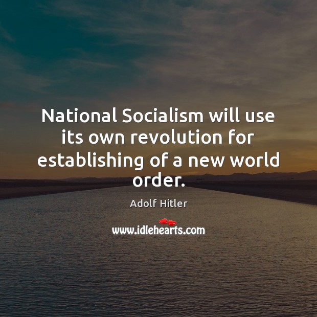 National Socialism will use its own revolution for establishing of a new world order. Image