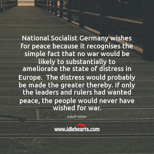 National Socialist Germany wishes for peace because it recognises the simple fact Adolf Hitler Picture Quote