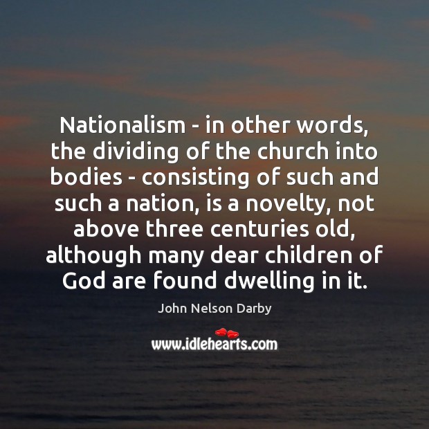 Nationalism – in other words, the dividing of the church into bodies 