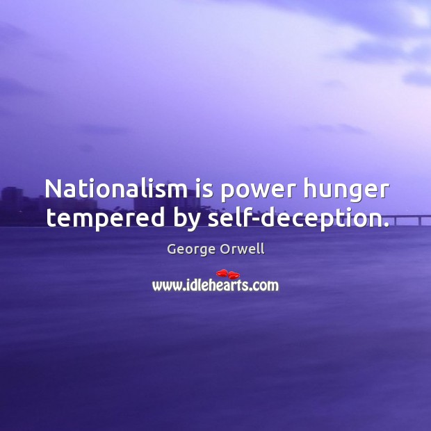 Nationalism is power hunger tempered by self-deception. George Orwell Picture Quote