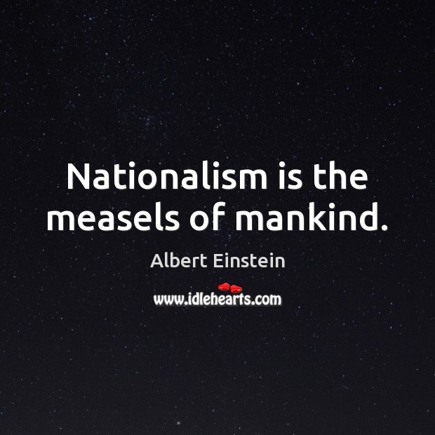 Nationalism is the measels of mankind. Image