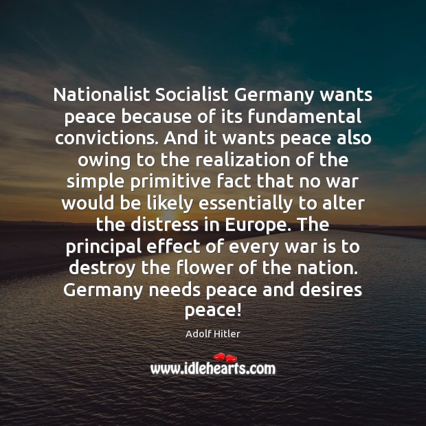 Nationalist Socialist Germany wants peace because of its fundamental convictions. And it Adolf Hitler Picture Quote