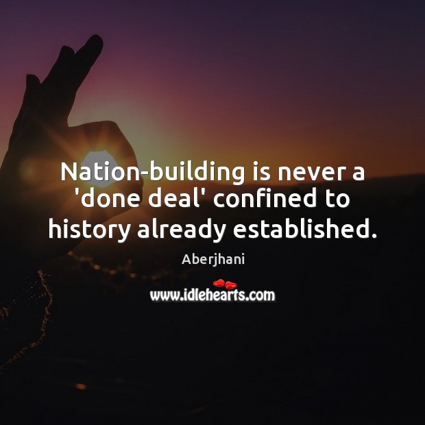 Nation-building is never a ‘done deal’ confined to history already established. 