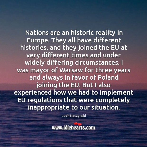 Nations are an historic reality in Europe. They all have different histories, Lech Kaczynski Picture Quote