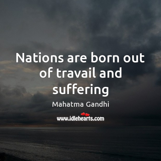 Nations are born out of travail and suffering Image