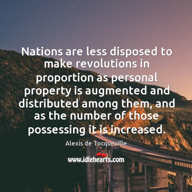 Nations are less disposed to make revolutions in proportion as personal property Image