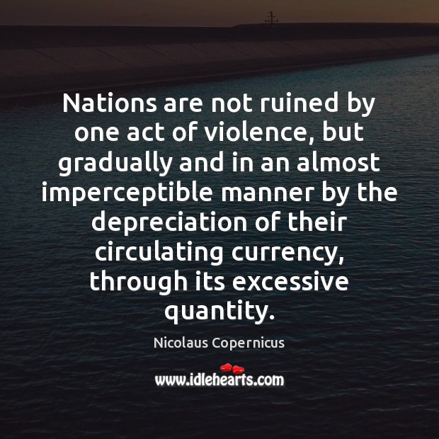 Nations are not ruined by one act of violence, but gradually and Nicolaus Copernicus Picture Quote