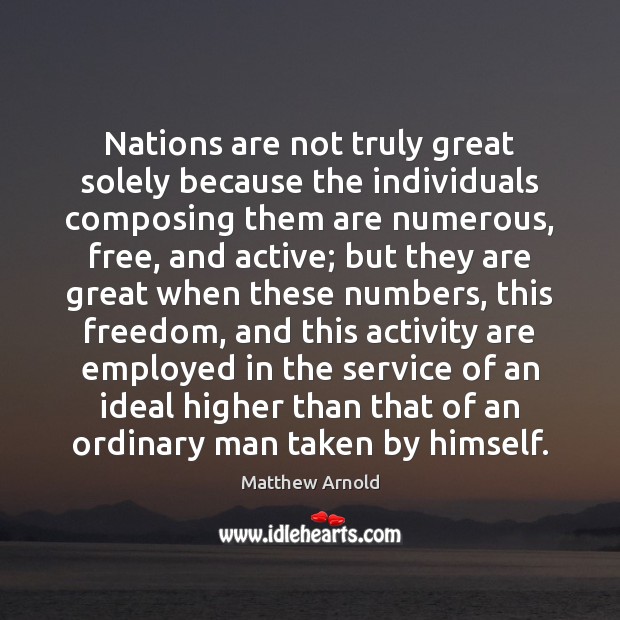 Nations are not truly great solely because the individuals composing them are Matthew Arnold Picture Quote