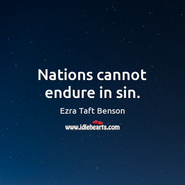 Nations cannot endure in sin. Ezra Taft Benson Picture Quote