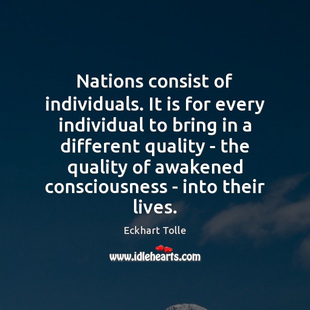 Nations consist of individuals. It is for every individual to bring in Eckhart Tolle Picture Quote
