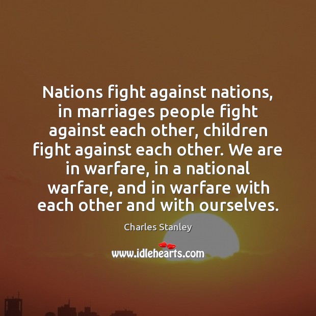 Nations fight against nations, in marriages people fight against each other, children Charles Stanley Picture Quote