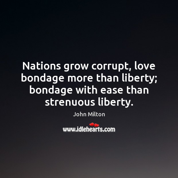 Nations grow corrupt, love bondage more than liberty; bondage with ease than John Milton Picture Quote