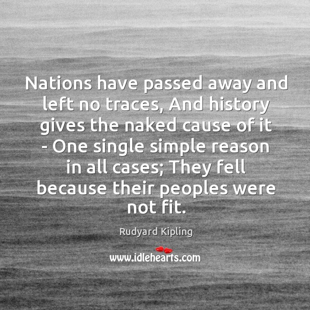 Nations have passed away and left no traces, And history gives the Rudyard Kipling Picture Quote