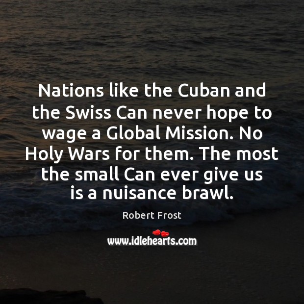 Nations like the Cuban and the Swiss Can never hope to wage Robert Frost Picture Quote