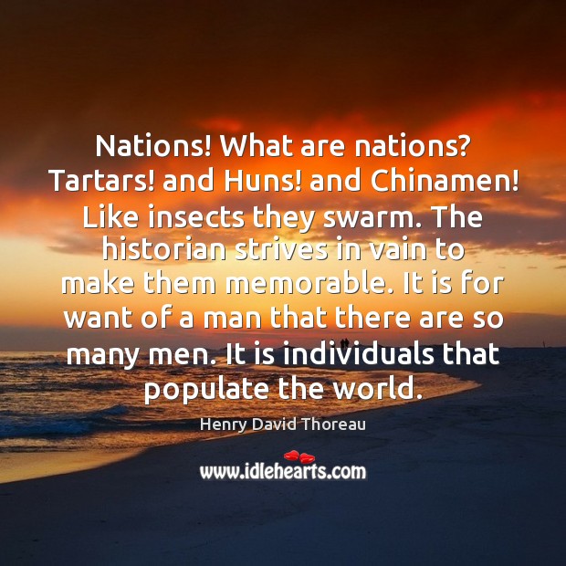Nations! What are nations? Tartars! and Huns! and Chinamen! Like insects they Henry David Thoreau Picture Quote