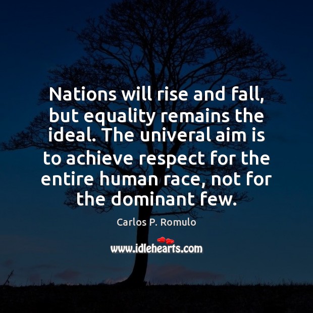 Nations will rise and fall, but equality remains the ideal. The univeral Carlos P. Romulo Picture Quote