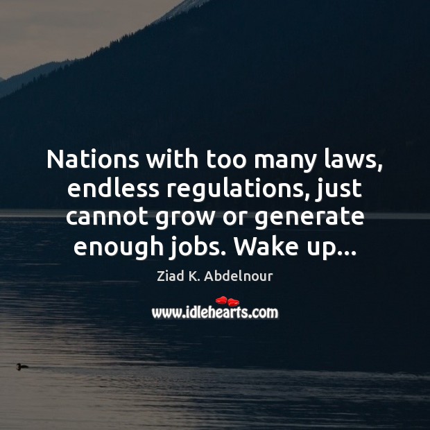 Nations with too many laws, endless regulations, just cannot grow or generate Ziad K. Abdelnour Picture Quote