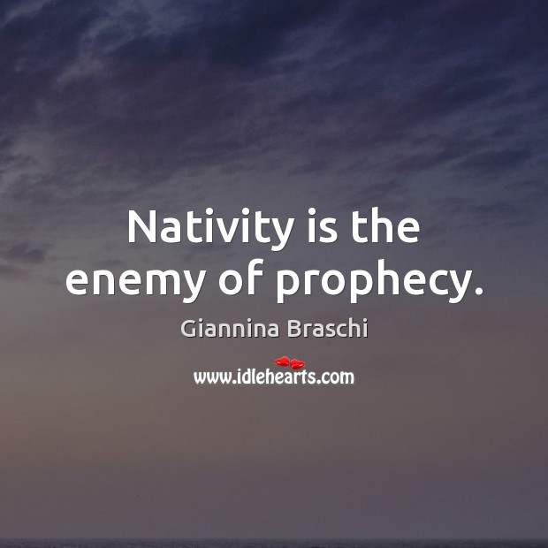 Nativity is the enemy of prophecy. Image