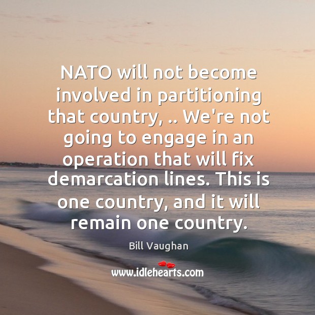 NATO will not become involved in partitioning that country, .. We’re not going Image