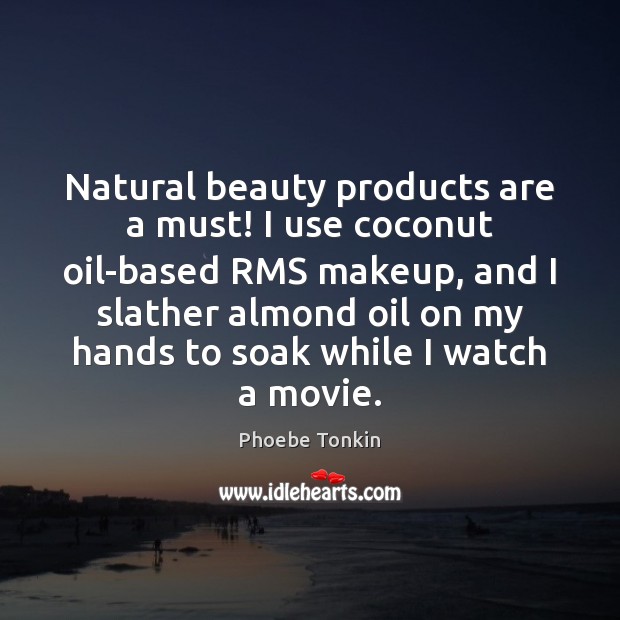 Natural beauty products are a must! I use coconut oil-based RMS makeup, Phoebe Tonkin Picture Quote