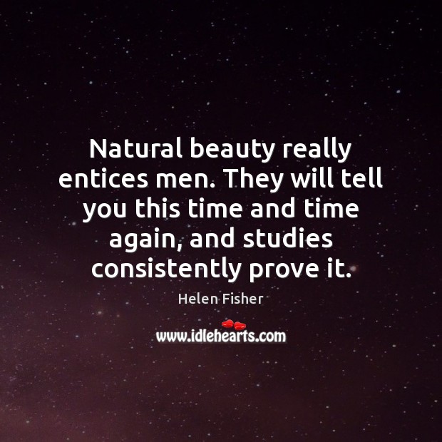 Natural beauty really entices men. They will tell you this time and Helen Fisher Picture Quote