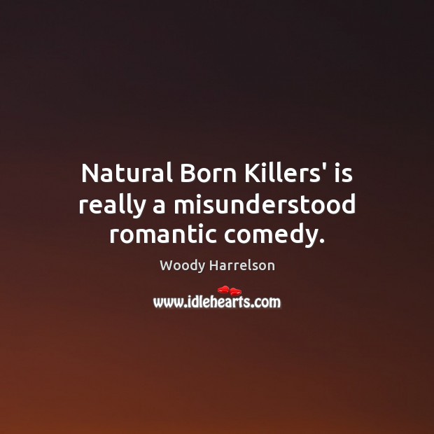 Natural Born Killers’ is really a misunderstood romantic comedy. Woody Harrelson Picture Quote