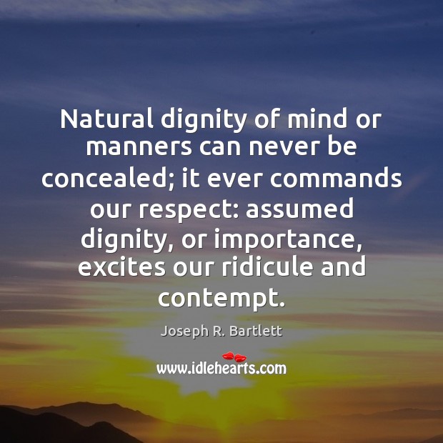 Natural dignity of mind or manners can never be concealed; it ever Image