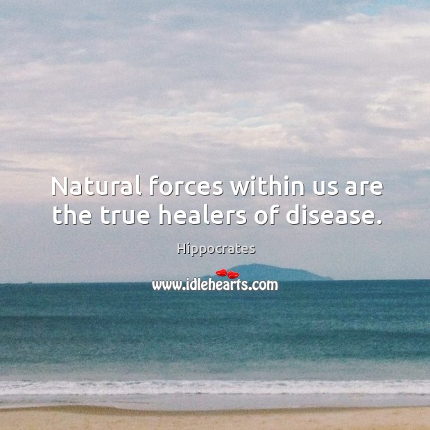 Natural forces within us are the true healers of disease. Image