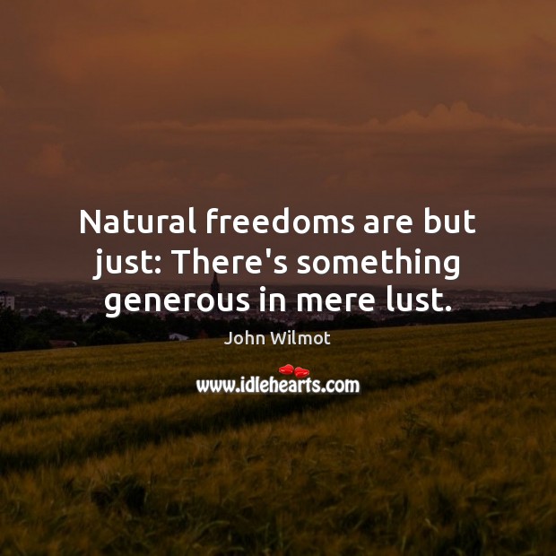Natural freedoms are but just: There’s something generous in mere lust. Image