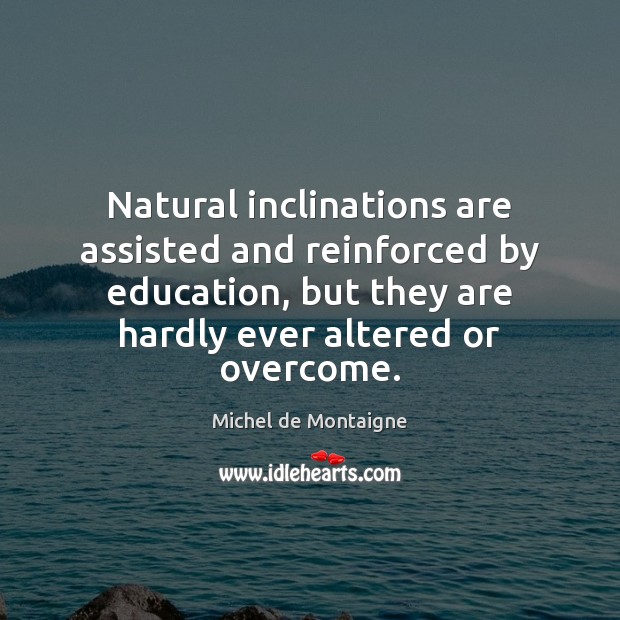 Natural inclinations are assisted and reinforced by education, but they are hardly Image