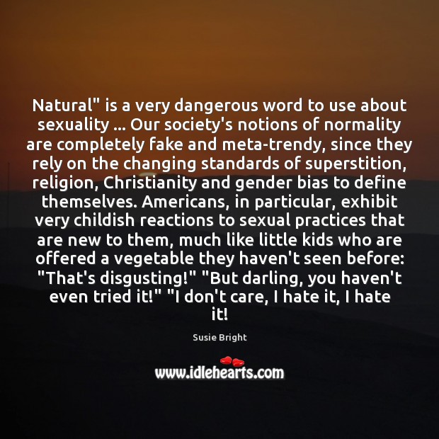 Natural” is a very dangerous word to use about sexuality … Our society’s Image