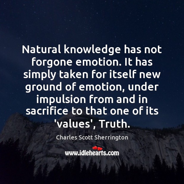 Natural knowledge has not forgone emotion. It has simply taken for itself Charles Scott Sherrington Picture Quote