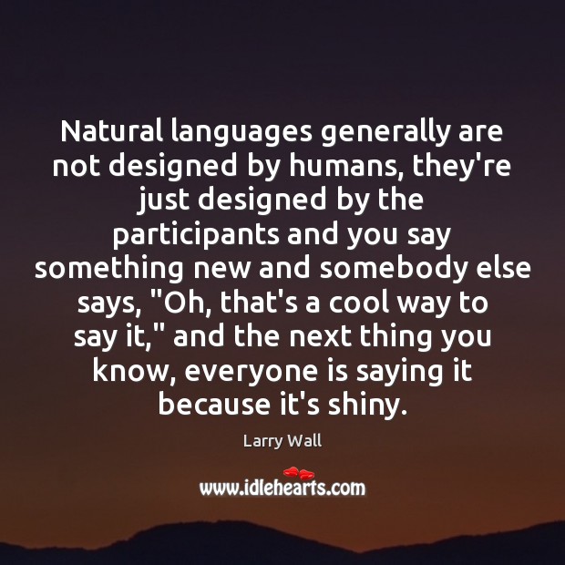 Natural languages generally are not designed by humans, they’re just designed by Larry Wall Picture Quote