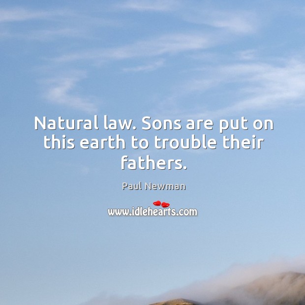 Natural law. Sons are put on this earth to trouble their fathers. Image