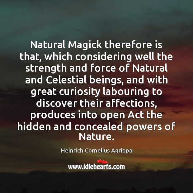 Natural Magick therefore is that, which considering well the strength and force Heinrich Cornelius Agrippa Picture Quote