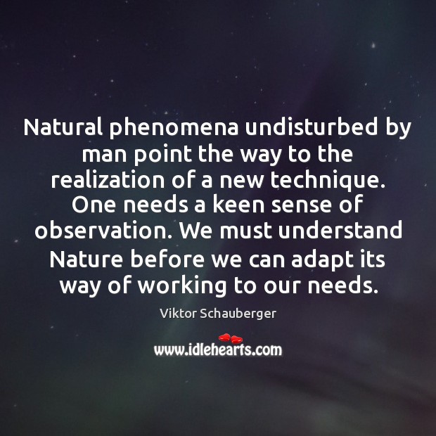 Natural phenomena undisturbed by man point the way to the realization of Viktor Schauberger Picture Quote
