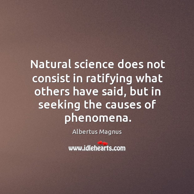 Natural science does not consist in ratifying what others have said, but Albertus Magnus Picture Quote