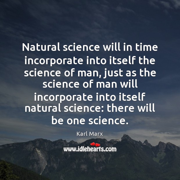 Natural science will in time incorporate into itself the science of man, Karl Marx Picture Quote