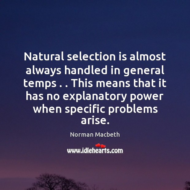 Natural selection is almost always handled in general temps . . This means that Norman Macbeth Picture Quote