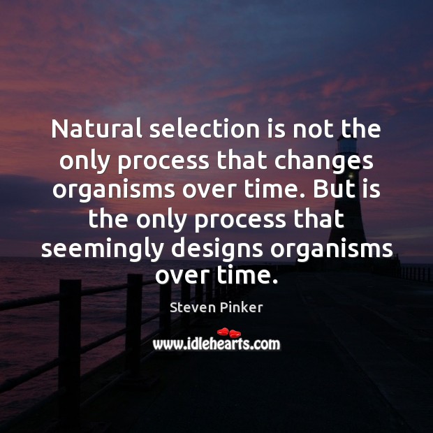 Natural selection is not the only process that changes organisms over time. Steven Pinker Picture Quote