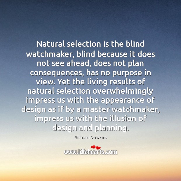 Natural selection is the blind watchmaker, blind because it does not see Design Quotes Image